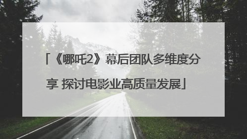 《哪吒2》幕后团队多维度分享 探讨电影业高质量发展
