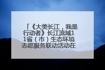 《大美长江，我是行动者》长江流域11省（市）生态环境志愿服务联动活动在江苏南通成功启动