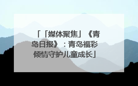「媒体聚焦」《青岛日报》：青岛福彩倾情守护儿童成长