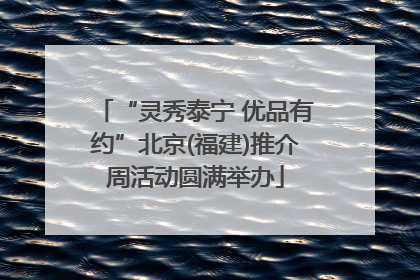 “灵秀泰宁 优品有约”北京(福建)推介周活动圆满举办