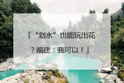 “划水”也能玩出花？福建：我可以！
