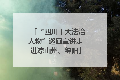 “四川十大法治人物”巡回宣讲走进凉山州、绵阳