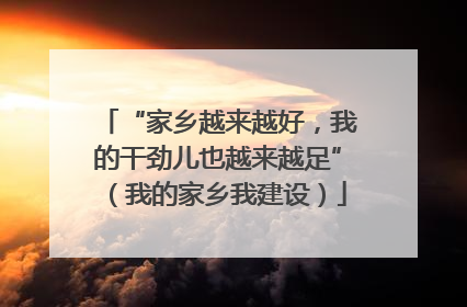 “家乡越来越好，我的干劲儿也越来越足”（我的家乡我建设）