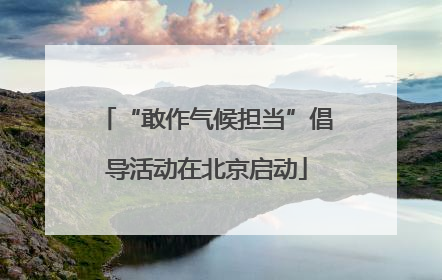 “敢作气候担当”倡导活动在北京启动