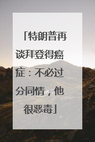 特朗普再谈拜登得癌症：不必过分同情，他很恶毒