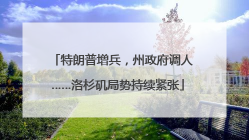 特朗普增兵，州政府调人……洛杉矶局势持续紧张
