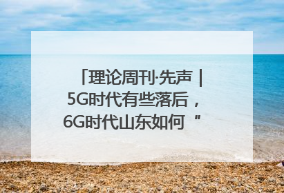 理论周刊·先声｜5G时代有些落后，6G时代山东如何“弯道超车”