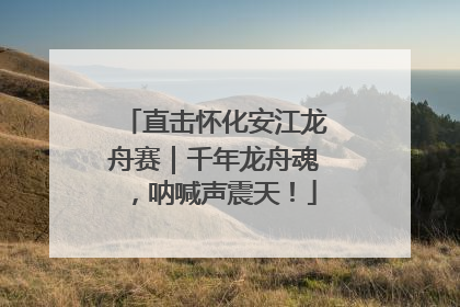 直击怀化安江龙舟赛｜千年龙舟魂，呐喊声震天！