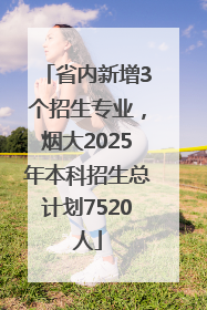 省内新增3个招生专业，烟大2025年本科招生总计划7520人