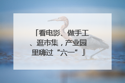 看电影、做手工、逛市集，产业园里嗨过“六一”