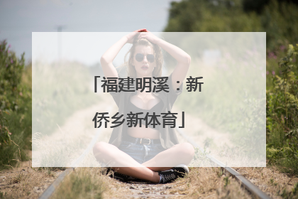 福建明溪：新侨乡新体育