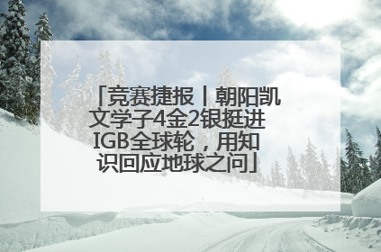 竞赛捷报丨朝阳凯文学子4金2银挺进IGB全球轮，用知识回应地球之问