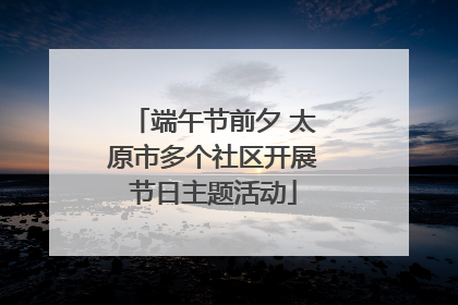 端午节前夕 太原市多个社区开展节日主题活动