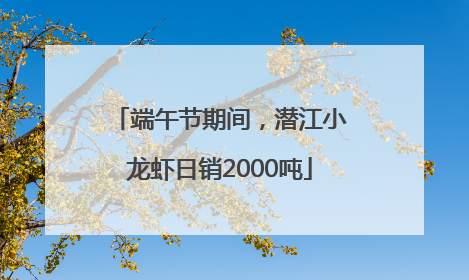 端午节期间，潜江小龙虾日销2000吨