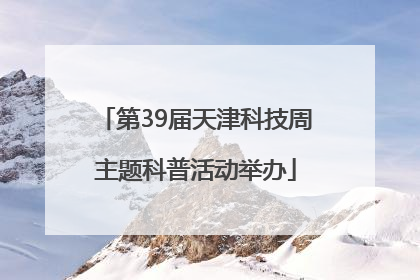 第39届天津科技周主题科普活动举办