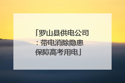 罗山县供电公司：带电消除隐患 保障高考用电