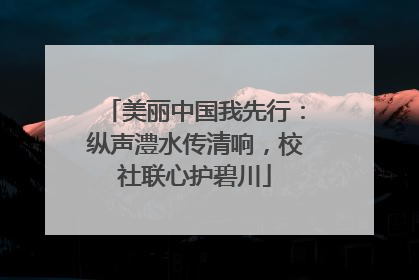 美丽中国我先行：纵声澧水传清响，校社联心护碧川