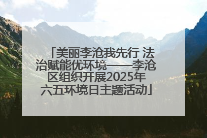 美丽李沧我先行 法治赋能优环境——李沧区组织开展2025年六五环境日主题活动