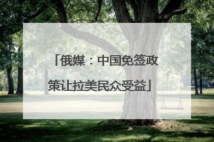 俄媒：中国免签政策让拉美民众受益