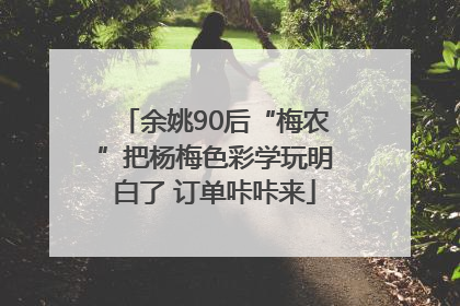 余姚90后“梅农”把杨梅色彩学玩明白了 订单咔咔来