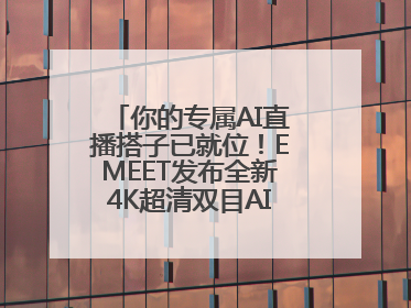 你的专属AI直播搭子已就位！EMEET发布全新4K超清双目AI智能云台摄像头