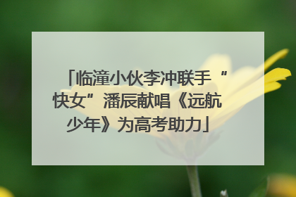 临潼小伙李冲联手“快女”潘辰献唱《远航少年》为高考助力
