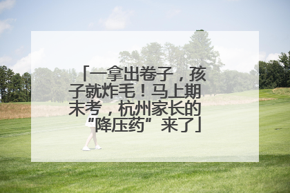 一拿出卷子，孩子就炸毛！马上期末考，杭州家长的“降压药”来了
