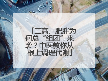 三高、肥胖为何总“组团”来袭？中医教你从根上调理代谢