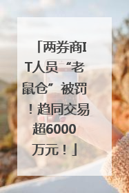 两券商IT人员“老鼠仓”被罚！趋同交易超6000万元！
