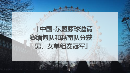 中国-东盟藤球邀请赛缅甸队和越南队分获男、女单组赛冠军