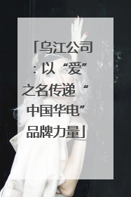 乌江公司：以“爱”之名传递“中国华电”品牌力量