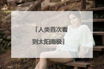 人类首次看到太阳南极