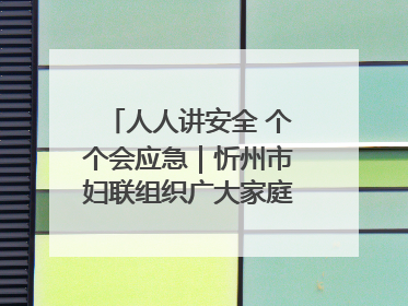 人人讲安全 个个会应急｜忻州市妇联组织广大家庭和妇女群众走进忻州市消防救援支队参观啦！
