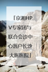 京湘HPV专家团与联合会诊中心落户长沙大医医院