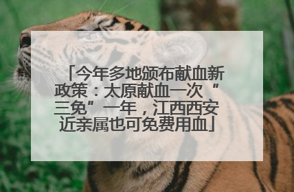今年多地颁布献血新政策：太原献血一次“三免”一年，江西西安近亲属也可免费用血