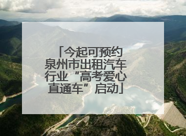 今起可预约 泉州市出租汽车行业“高考爱心直通车”启动