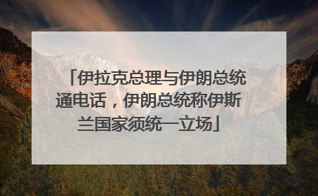 伊拉克总理与伊朗总统通电话，伊朗总统称伊斯兰国家须统一立场