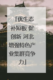 优生态 补短板 促创新 河北增强特色产业集群竞争力