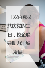 双百党员共庆党的生日，校企联建助力江城发展