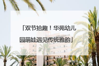 双节拾趣！华苑幼儿园萌娃遇见传统雅韵