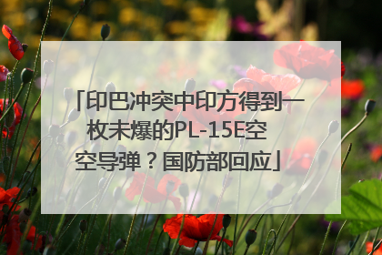 印巴冲突中印方得到一枚未爆的PL-15E空空导弹？国防部回应