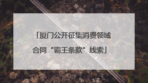 厦门公开征集消费领域合同“霸王条款”线索