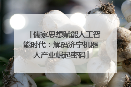 儒家思想赋能人工智能时代：解码济宁机器人产业崛起密码