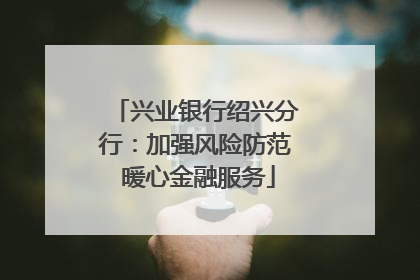 兴业银行绍兴分行：加强风险防范 暖心金融服务
