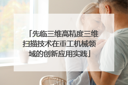 先临三维高精度三维扫描技术在重工机械领域的创新应用实践