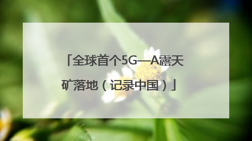 全球首个5G—A露天矿落地（记录中国）