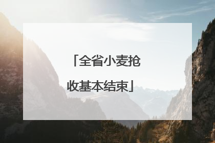 全省小麦抢收基本结束