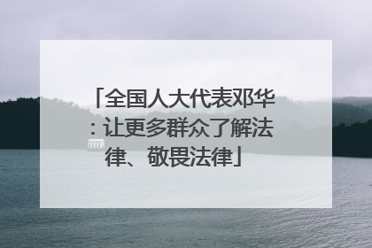 全国人大代表邓华：让更多群众了解法律、敬畏法律