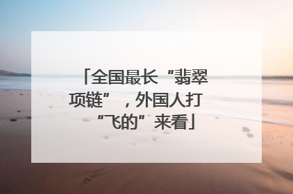 全国最长“翡翠项链”，外国人打“飞的”来看