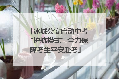冰城公安启动中考“护航模式”全力保障考生平安赴考